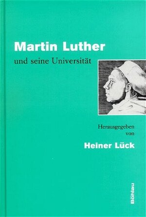 Buchcover Martin Luther und seine Universität  | EAN 9783412146962 | ISBN 3-412-14696-X | ISBN 978-3-412-14696-2