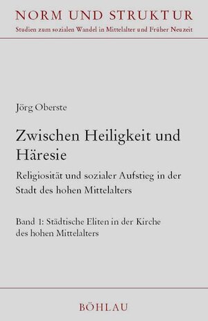 Buchcover Zwischen Heiligkeit und Häresie : Religiosität und sozialer Aufstieg in der Stadt des hohen Mittelalters | Jörg Oberste | EAN 9783412160029 | ISBN 3-412-16002-4 | ISBN 978-3-412-16002-9