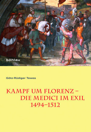Buchcover Kampf um Florenz – Die Medici im Exil (1494–1512) | Götz-Rüdiger Tewes | EAN 9783412206437 | ISBN 3-412-20643-1 | ISBN 978-3-412-20643-7