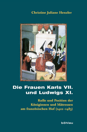 Buchcover Die Frauen Karls VII. und Ludwigs XI. | Christine Juliane Henzler | EAN 9783412208790 | ISBN 3-412-20879-5 | ISBN 978-3-412-20879-0