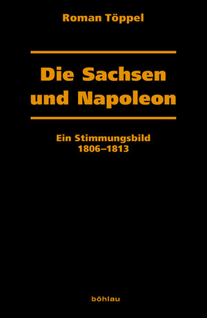 Buchcover Die Sachsen und Napoleon | Roman Töppel | EAN 9783412210809 | ISBN 3-412-21080-3 | ISBN 978-3-412-21080-9