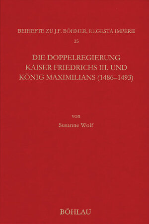 Buchcover Die Doppelregierung Kaiser Friedrichs III. und König Maximilians (1486 - 1493) | Susanne Wolf | EAN 9783412224059 | ISBN 3-412-22405-7 | ISBN 978-3-412-22405-9