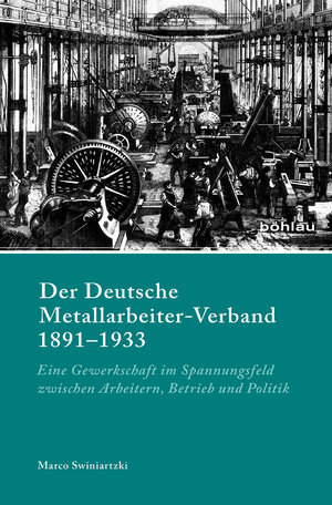 Buchcover Der Deutsche Metallarbeiter-Verband 1891–1933 | Marco Swiniartzki | EAN 9783412507503 | ISBN 3-412-50750-4 | ISBN 978-3-412-50750-3