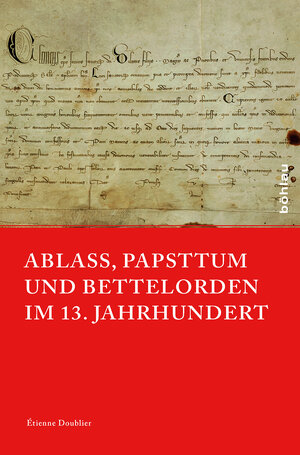 Buchcover Ablass, Papsttum und Bettelorden im 13. Jahrhundert | Étienne Doublier | EAN 9783412508067 | ISBN 3-412-50806-3 | ISBN 978-3-412-50806-7