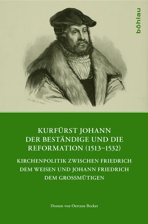 Buchcover Kurfürst Johann der Beständige und die Reformation (1513-1532) | Doreen von Oertzen Becker | EAN 9783412508081 | ISBN 3-412-50808-X | ISBN 978-3-412-50808-1