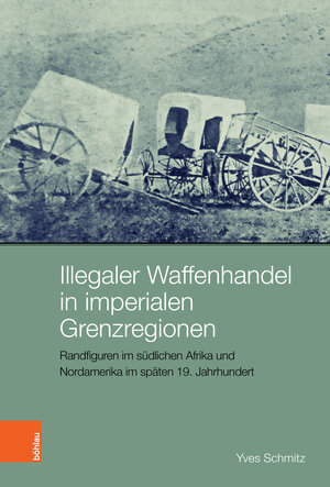 Buchcover Illegaler Waffenhandel in imperialen Grenzregionen | Yves Schmitz | EAN 9783412525736 | ISBN 3-412-52573-1 | ISBN 978-3-412-52573-6