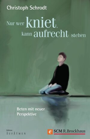 Buchcover Nur wer kniet, kann aufrecht stehen | Christoph Schrodt | EAN 9783417226973 | ISBN 3-417-22697-X | ISBN 978-3-417-22697-3