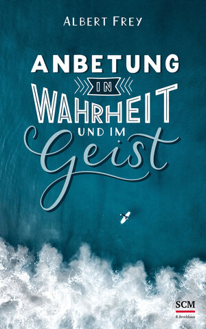 Buchcover Anbetung in Wahrheit und im Geist | Albert Frey | EAN 9783417268768 | ISBN 3-417-26876-1 | ISBN 978-3-417-26876-8