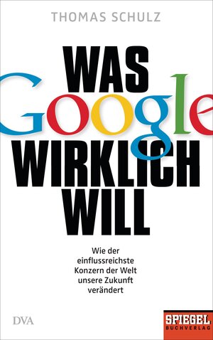 Buchcover Was Google wirklich will | Thomas Schulz | EAN 9783421047106 | ISBN 3-421-04710-3 | ISBN 978-3-421-04710-6
