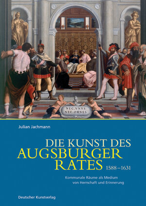 Buchcover Die Kunst des Augsburger Rates 1588-1631 | Julian Jachmann | EAN 9783422067844 | ISBN 3-422-06784-1 | ISBN 978-3-422-06784-4
