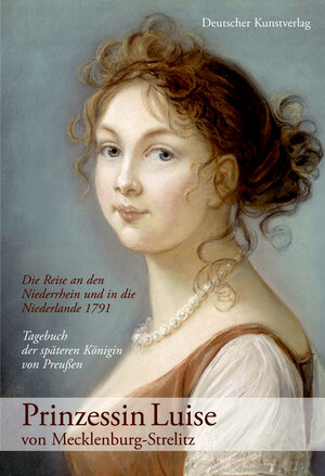 Buchcover Prinzessin Luise von Mecklenburg-Strelitz: Die Reise an den Niederrhein und in die Niederlande 1791  | EAN 9783422069749 | ISBN 3-422-06974-7 | ISBN 978-3-422-06974-9