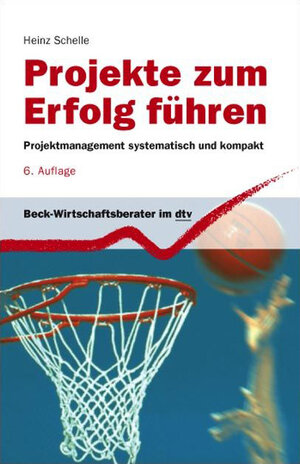 Projekte zum Erfolg führen. Projektmanagement systematisch und kompakt.