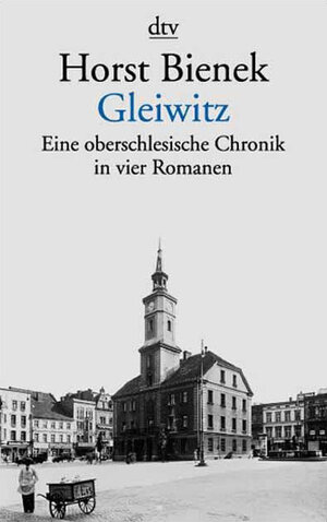 Gleiwitz: Eine oberschlesische Chronik in vier Romanen: Eine oberschlesisische Chronik in vier Romanen. Die erste Polka / Septemberlicht / Zeit ohne Glocken / Erde und Feuer