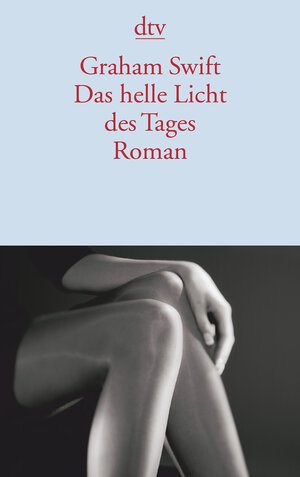 Buchcover Das helle Licht des Tages | Graham Swift | EAN 9783423134644 | ISBN 3-423-13464-X | ISBN 978-3-423-13464-4