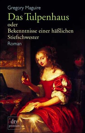 Das Tulpenhaus: oder Bekenntnisse einer hässlichen Stiefschwester Roman