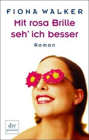 Mit rosa Brille seh' ich besser: Roman