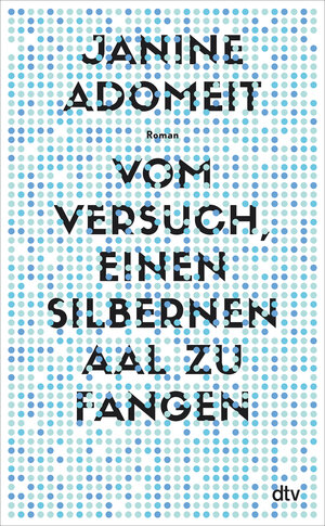 Buchcover Vom Versuch, einen silbernen Aal zu fangen | Janine Adomeit | EAN 9783423282963 | ISBN 3-423-28296-7 | ISBN 978-3-423-28296-3