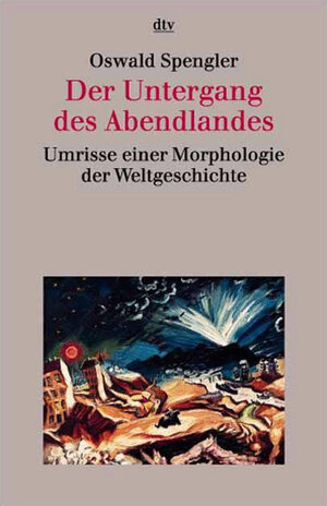 Der Untergang des Abendlandes. Umrisse einer Morphologie der Weltgeschichte