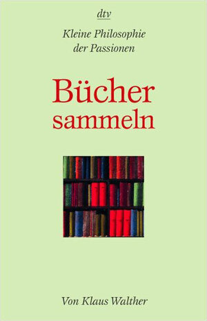 Bücher sammeln: Kleine Philosophie der Passionen