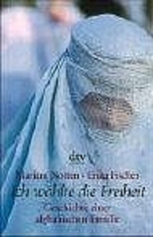 Ich wählte die Freiheit: Geschichte einer afghanischen Familie