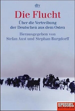 Die Flucht: Über die Vertreibung der Deutschen aus dem Osten