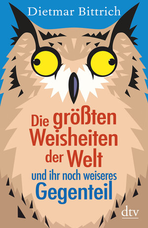 Buchcover Die größten Weisheiten der Welt und ihr noch weiseres Gegenteil | Dietmar Bittrich | EAN 9783423349123 | ISBN 3-423-34912-3 | ISBN 978-3-423-34912-3