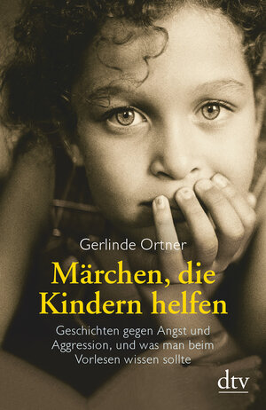 Märchen, die Kindern helfen: Geschichten gegen Angst und Aggression, und was man beim Vorlesen wissen sollte