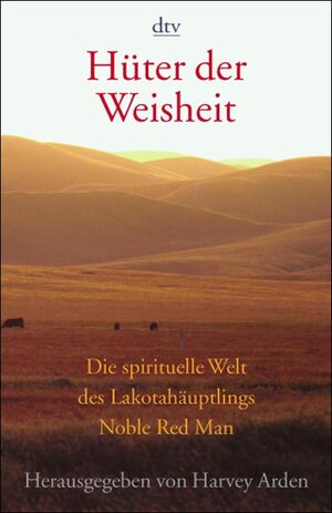 Hüter der Weisheit. Die spirituelle Welt des Lakotahäuptlings Noble Red Man.