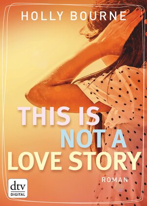 Buchcover This is not a love story | Holly Bourne | EAN 9783423422529 | ISBN 3-423-42252-1 | ISBN 978-3-423-42252-9