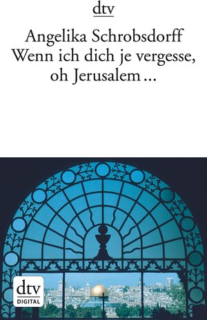 Buchcover Wenn ich dich je vergesse, oh Jerusalem ... | Angelika Schrobsdorff | EAN 9783423433297 | ISBN 3-423-43329-9 | ISBN 978-3-423-43329-7