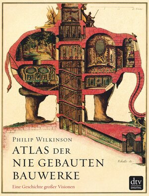 Buchcover Atlas der nie gebauten Bauwerke | Philip Wilkinson | EAN 9783423434430 | ISBN 3-423-43443-0 | ISBN 978-3-423-43443-0