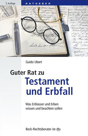 Guter Rat zu Testament und Erbfall: Was Erblasser und Erben wissen und beachten sollten