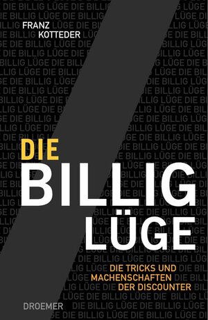 Die Billig-Lüge. Die Tricks und Machenschaften der Discounter