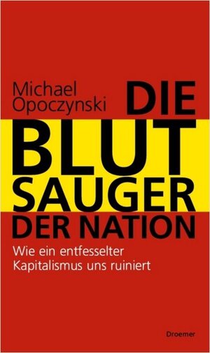 Die Blutsauger der Nation: Wie ein entfesselter Kapitalismus uns ruiniert