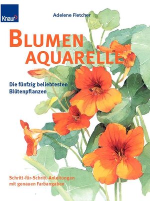 Blumenaquarelle: Die 50 beliebtesten Blütenpflanzen: Die fünfzig beliebtesten Blütenpflanzen. Schritt-für-Schritt-Anleitungen mit genauen Farbangaben