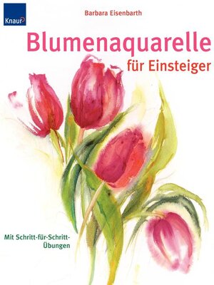 Blumenaquarelle für Einsteiger: Mit Schritt-für-Schritt Übungen