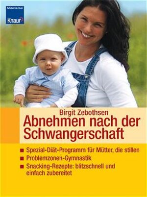 Abnehmen nach der Schwangerschaft: Spezial-Diät-Programm für Mütter, die stillen - Problemzonen-Gymnastik - Snacking-Rezepte: blitzschnell und einfach zubereitet