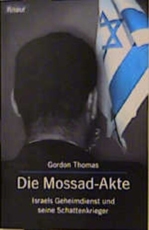 Die Mossad-Akte: Israels Geheimdienst und seine Schattenkrieger