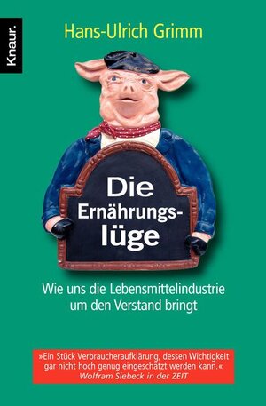 Die Ernährungslüge: Wie uns die Lebensmittelindustrie um den Verstand bringt