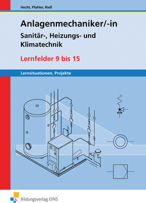 Lernfelder 9 - 15. Lernsituationen, Projekte. Arbeitsheft: Sanitär-, Heizungs- und Klimatechnik / Anlagenmechaniker Sanitär-, Heizungs- und Klimatechnik