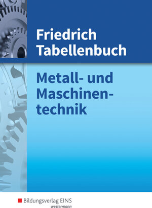 Friedrich Tabellenbuch, Metalltechnik und Maschinentechnik: Technologie/Fachkunde/Fachtheorie. Technische Mathematik/Fachrechnen. Mathematische, ... Arbeits- und Umweltschutz