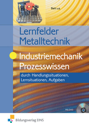 Industriemechanik Prozesswissen: Durch Handlungssituationen, Lernsituationen, Aufgaben: durch Handlungssituationen / Lernfelder Metalltechnik