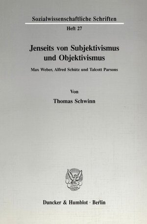 Jenseits von Subjektivismus und Objektivismus: Max Weber, Alfred Schütz und Talcott Parsons