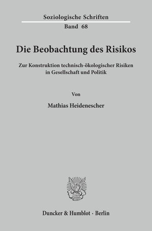 Die Beobachtung des Risikos. Zur Konstruktion technisch-ökologischer Risiken in Gesellschaft und Politik. Mit Abb. (Soziologische Schriften; SOZS 68)