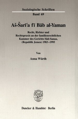 As-Sari'a fi Bab al-Yaman. Recht, Richter und Rechtspraxis an der familienrechtlichen Kammer des Gerichts Süd-Sanaa, (Republik Jemen) 1983-1995. Mit Tab., Abb. (Soziologische Schriften; SOZS 69)