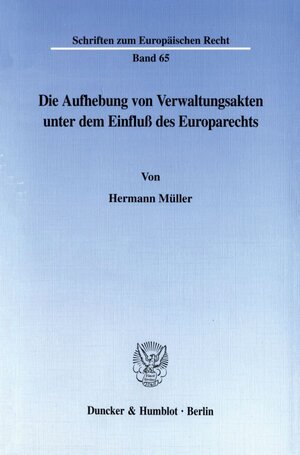 Buchcover Die Aufhebung von Verwaltungsakten unter dem Einfluß des Europarechts. | Hermann Müller | EAN 9783428098736 | ISBN 3-428-09873-0 | ISBN 978-3-428-09873-6