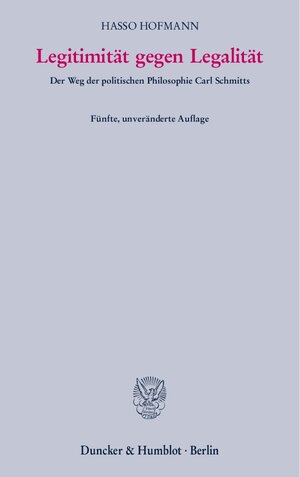 Legitimität gegen Legalität. Der Weg der politischen Philosophie Carl Schmitts.