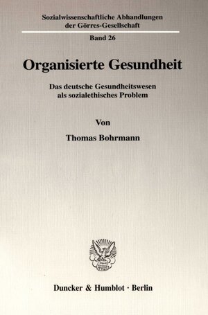 Organisierte Gesundheit. Das deutsche Gesundheitswesen als sozialethisches Problem