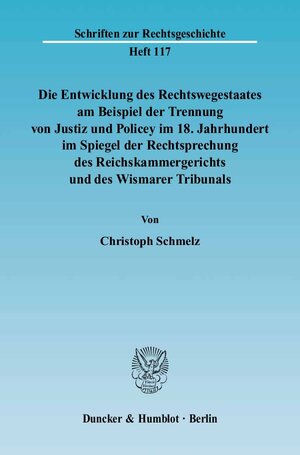 Buchcover Die Entwicklung des Rechtswegestaates am Beispiel der Trennung von Justiz und Policey im 18. Jahrhundert im Spiegel der Rechtsprechung des Reichskammergerichts und des Wismarer Tribunals. | Christoph Schmelz | EAN 9783428116607 | ISBN 3-428-11660-7 | ISBN 978-3-428-11660-7