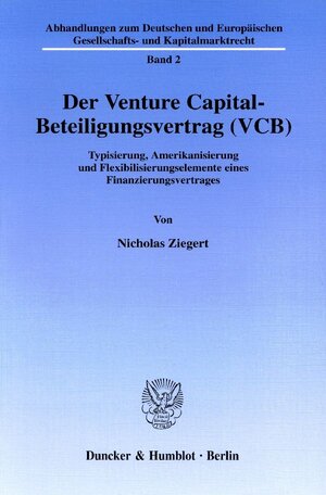 Der Venture Capital-Beteiligungsvertrag (VCB): Typisierung, Amerikanisierung und Flexibilisierungselemente eines Finanzierungsvertrages